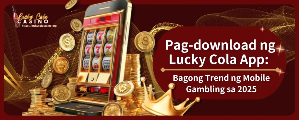 Pag-download ng Lucky Cola App: Bagong Trend ng Mobile Gambling sa 2025, Kumpletong Gabay Narito Na!